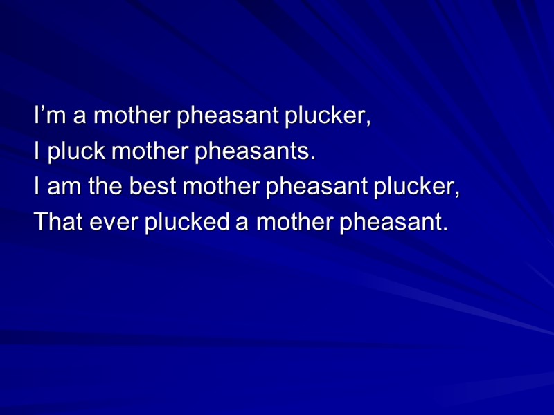 I’m a mother pheasant plucker, I pluck mother pheasants. I am the best mother